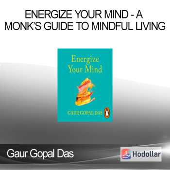 Gaur Gopal Das - Energize Your Mind - A Monk’s Guide to Mindful Living