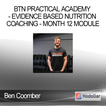 Ben Coomber - BTN Practical Academy - Evidence Based Nutrition Coaching - Month 12 Module