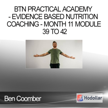 Ben Coomber - BTN Practical Academy - Evidence Based Nutrition Coaching - Month 11 Module 39 to 42