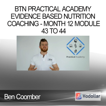 Ben Coomber - BTN Practical Academy - Evidence Based Nutrition Coaching - Month 12 Module 43 to 44