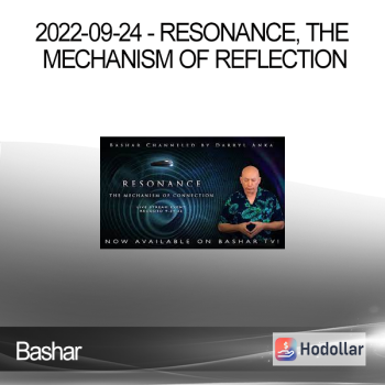 Bashar - 2022-09-24 - Resonance, The Mechanism of Reflection