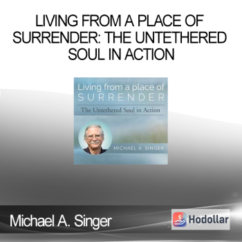 Michael A. Singer - Living from a Place of Surrender: The Untethered Soul in Action