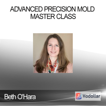 Beth O'Hara - Advanced Precision Mold Master Class