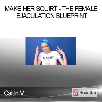 Caitlin V - Make Her Squirt - The Female Ejaculation Blueprint