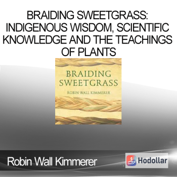 Robin Wall Kimmerer - Braiding Sweetgrass: Indigenous Wisdom, Scientific Knowledge and the Teachings of Plants